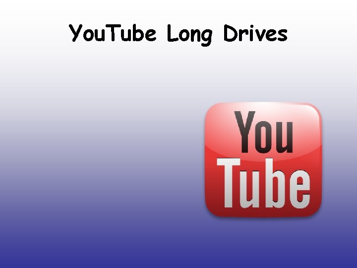 You. Tube Long Drives You. Tube Long Drives