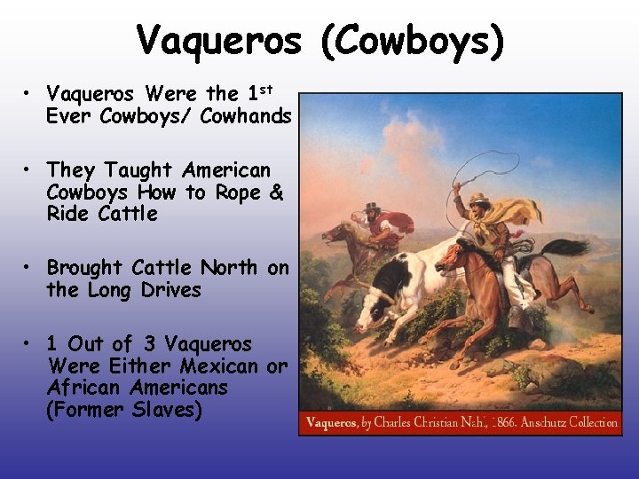 Vaqueros (Cowboys) • Vaqueros Were the 1 st Ever Cowboys/ Cowhands • They Taught Vaqueros (Cowboys) • Vaqueros Were the 1 st Ever Cowboys/ Cowhands • They Taught