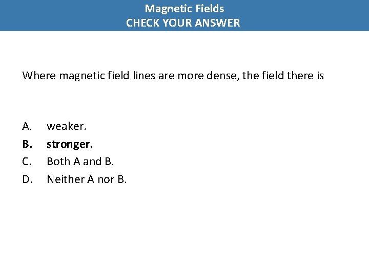 Magnetic Fields CHECK YOUR ANSWER Where magnetic field lines are more dense, the field