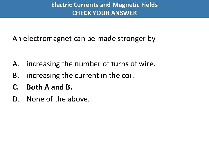 Electric Currents and Magnetic Fields CHECK YOUR ANSWER An electromagnet can be made stronger
