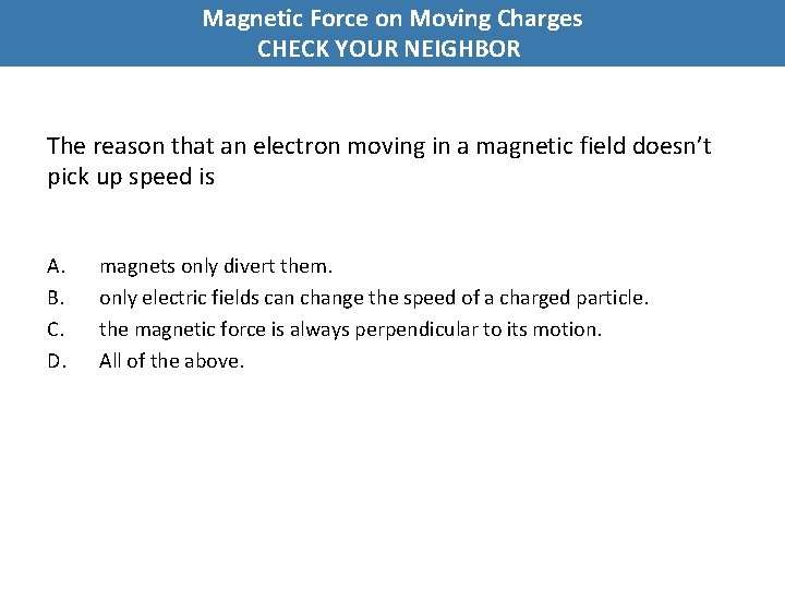 Magnetic Force on Moving Charges CHECK YOUR NEIGHBOR The reason that an electron moving