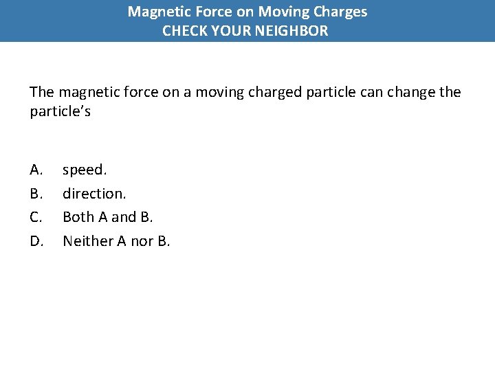 Magnetic Force on Moving Charges CHECK YOUR NEIGHBOR The magnetic force on a moving