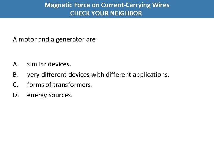 Magnetic Force on Current-Carrying Wires CHECK YOUR NEIGHBOR A motor and a generator are