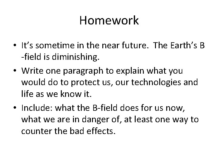 Homework • It’s sometime in the near future. The Earth’s B -field is diminishing.