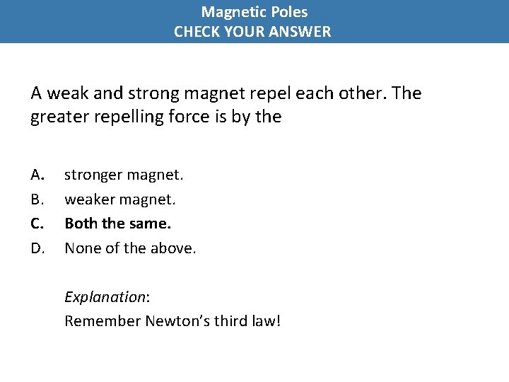 Magnetic Poles CHECK YOUR ANSWER A weak and strong magnet repel each other. The
