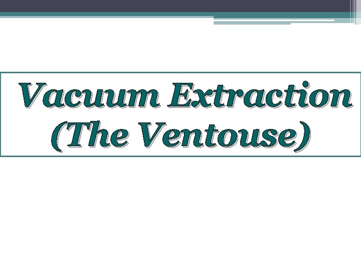 Vacuum Extraction (The Ventouse) 