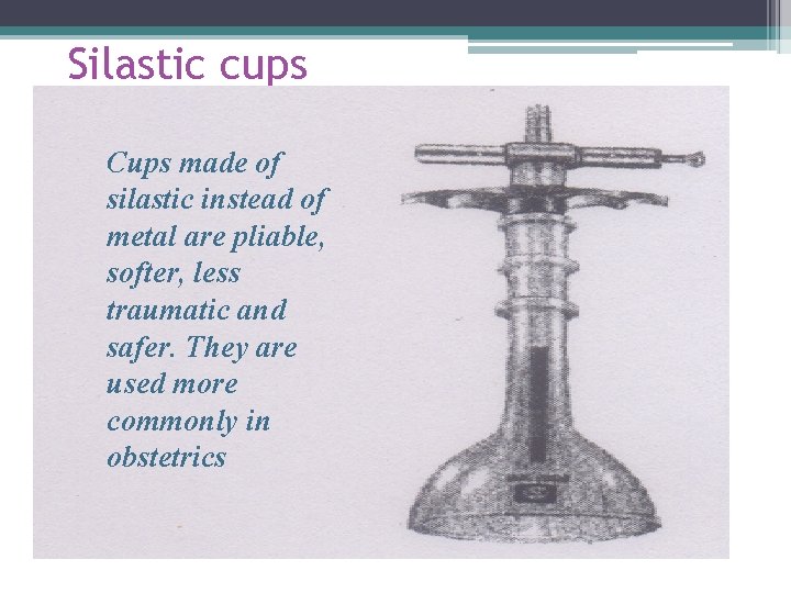 Silastic cups Cups made of silastic instead of metal are pliable, softer, less traumatic