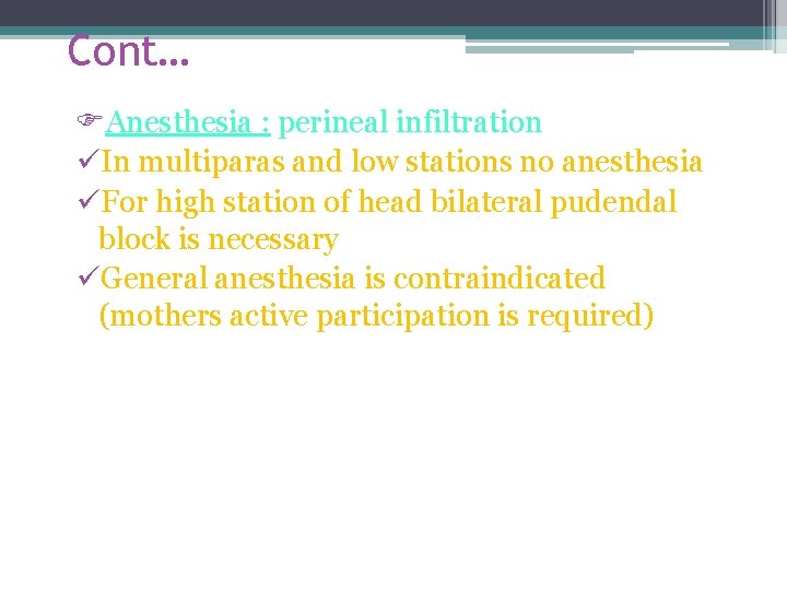 Cont… Anesthesia : perineal infiltration üIn multiparas and low stations no anesthesia üFor high