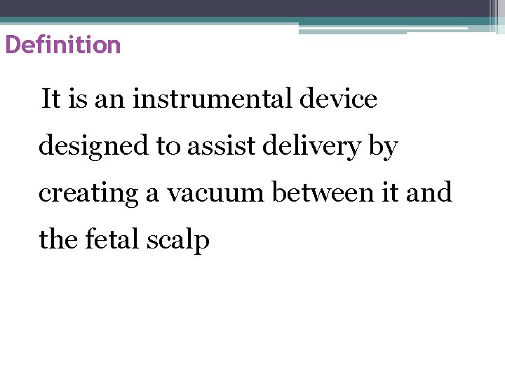 Definition It is an instrumental device designed to assist delivery by creating a vacuum