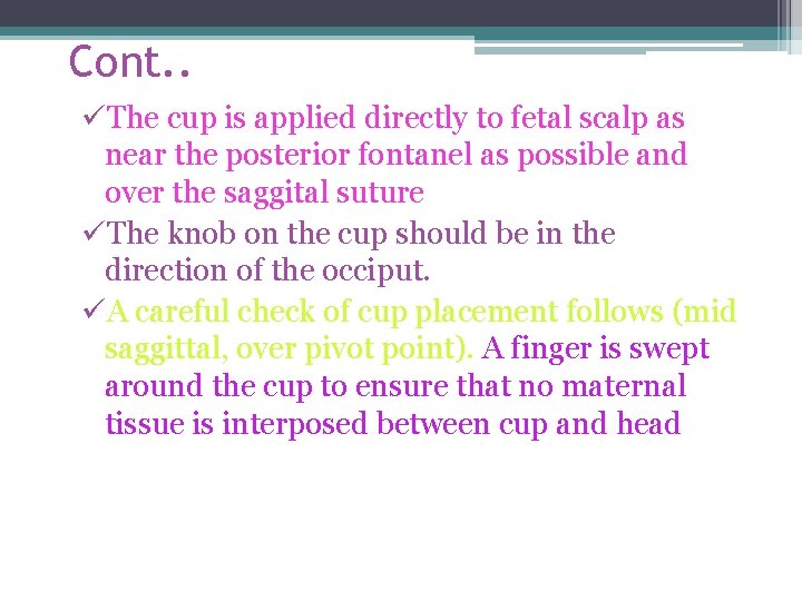 Cont. . üThe cup is applied directly to fetal scalp as near the posterior