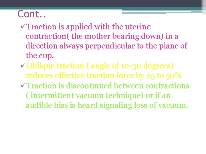 Cont. . üTraction is applied with the uterine contraction( the mother bearing down) in