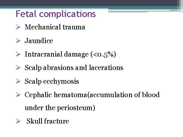 Fetal complications Ø Mechanical trauma Ø Jaundice Ø Intracranial damage (<0. 5%) Ø Scalp