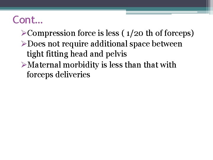 Cont… ØCompression force is less ( 1/20 th of forceps) ØDoes not require additional