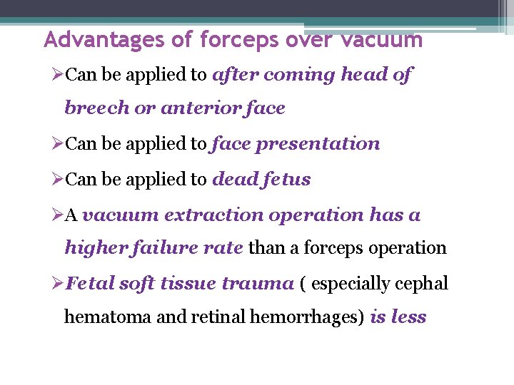 Advantages of forceps over vacuum ØCan be applied to after coming head of breech