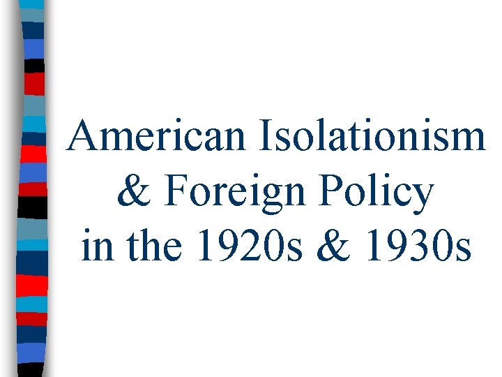 American Isolationism & Foreign Policy in the 1920 s & 1930 s 