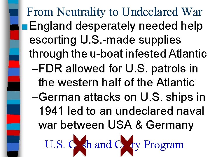 From Neutrality to Undeclared War ■ England desperately needed help escorting U. S. -made