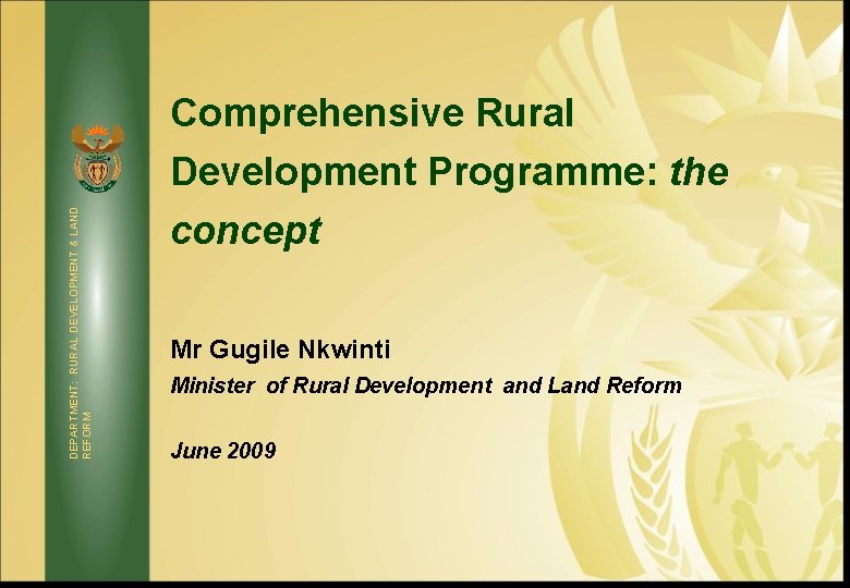 DEPARTMENT: RURAL DEVELOPMENT & LAND REFORM Comprehensive Rural Development Programme: the concept Mr Gugile