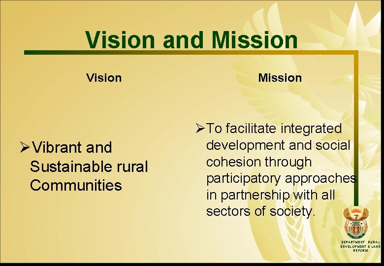 Vision and Mission Vision ØVibrant and Sustainable rural Communities Mission ØTo facilitate integrated development