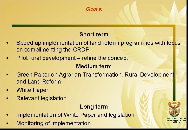 Goals • • Short term Speed up implementation of land reform programmes with focus