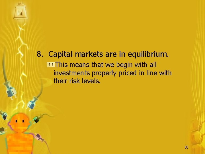 8. Capital markets are in equilibrium. This means that we begin with all investments