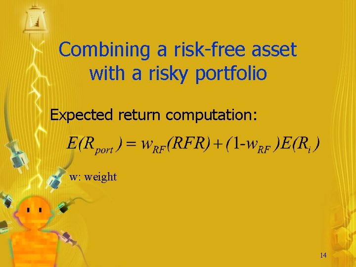 Combining a risk-free asset with a risky portfolio Expected return computation: w: weight 14