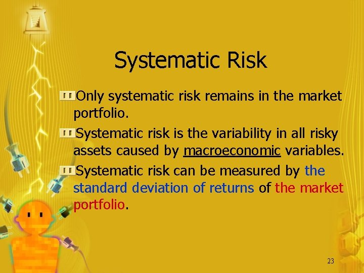 Systematic Risk Only systematic risk remains in the market portfolio. Systematic risk is the