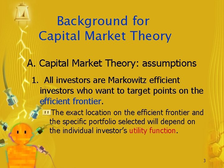 Background for Capital Market Theory A. Capital Market Theory: assumptions 1. All investors are