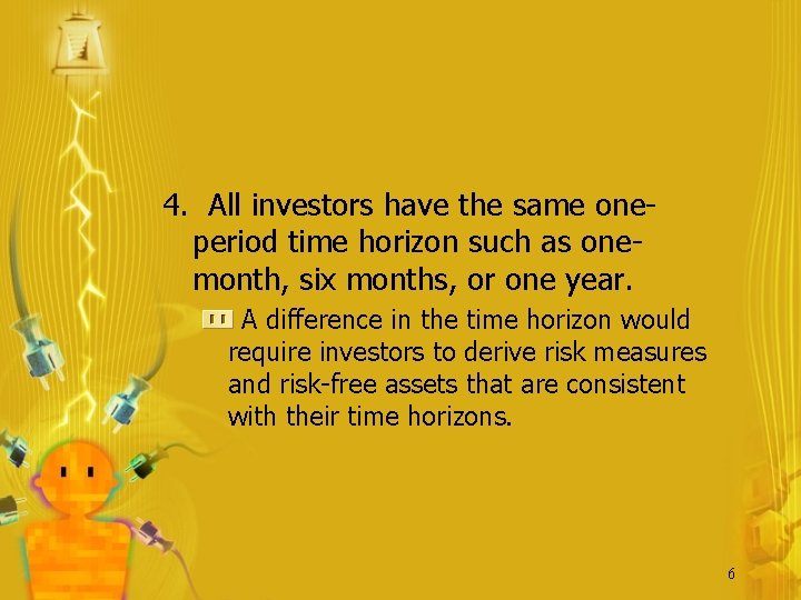 4. All investors have the same oneperiod time horizon such as onemonth, six months,
