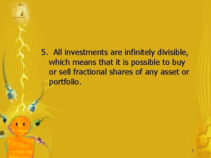 5. All investments are infinitely divisible, which means that it is possible to buy