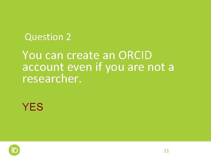 Question 2 You can create an ORCID account even if you are not a