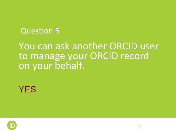 Question 5 You can ask another ORCID user to manage your ORCID record on Question 5 You can ask another ORCID user to manage your ORCID record on