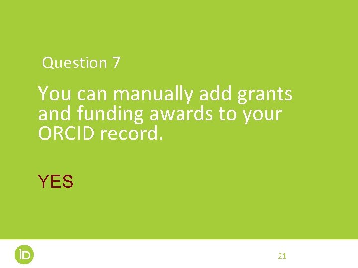 Question 7 You can manually add grants and funding awards to your ORCID record. Question 7 You can manually add grants and funding awards to your ORCID record.