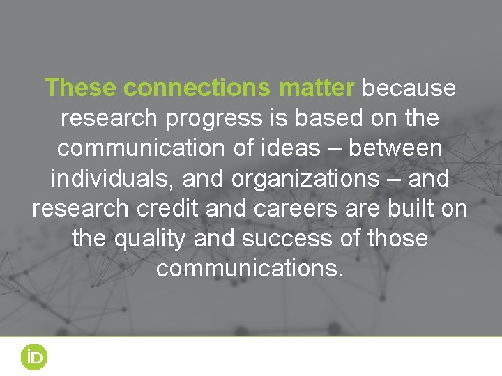 These connections matter because research progress is based on the communication of ideas –