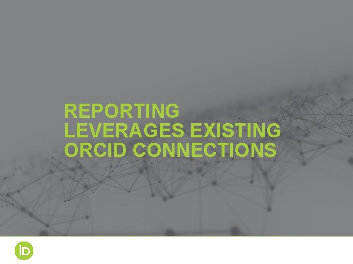 REPORTING LEVERAGES EXISTING ORCID CONNECTIONS 