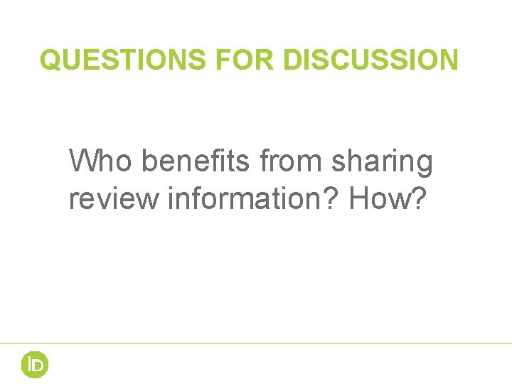 QUESTIONS FOR DISCUSSION Who benefits from sharing review information? How? QUESTIONS FOR DISCUSSION Who benefits from sharing review information? How?