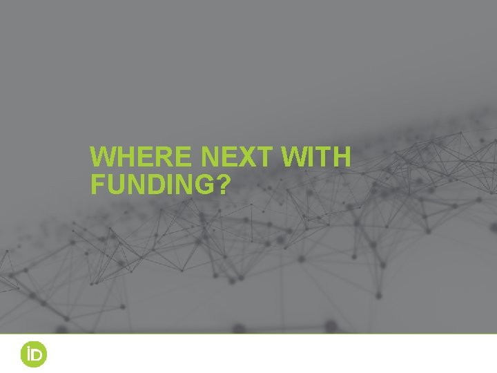 WHERE NEXT WITH FUNDING? 