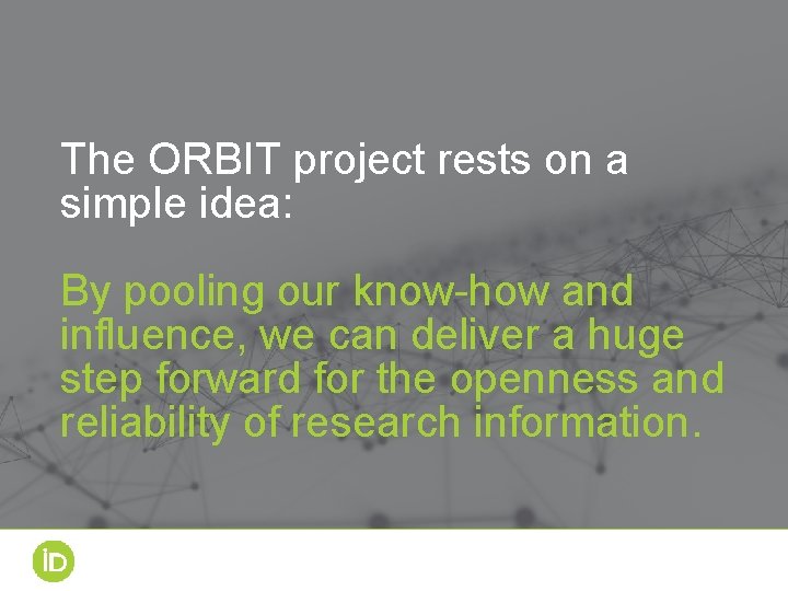 The ORBIT project rests on a simple idea: By pooling our know-how and influence, The ORBIT project rests on a simple idea: By pooling our know-how and influence,