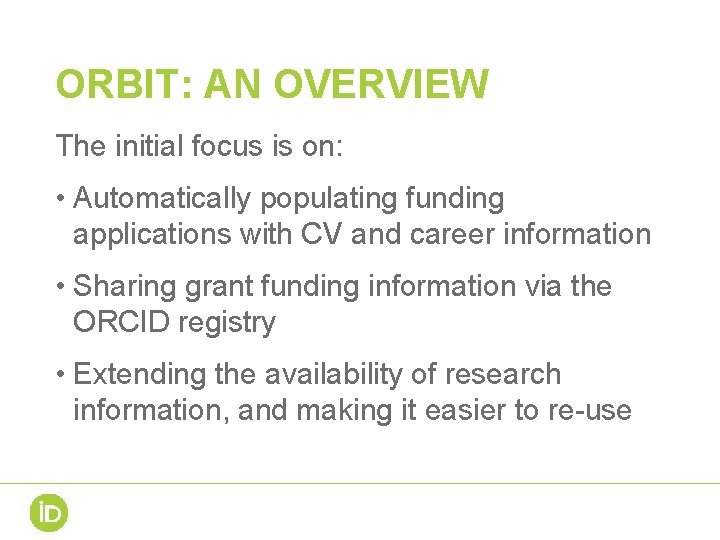 ORBIT: AN OVERVIEW The initial focus is on: • Automatically populating funding applications with