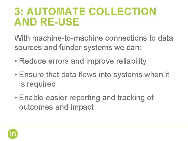 3: AUTOMATE COLLECTION AND RE-USE With machine-to-machine connections to data sources and funder systems
