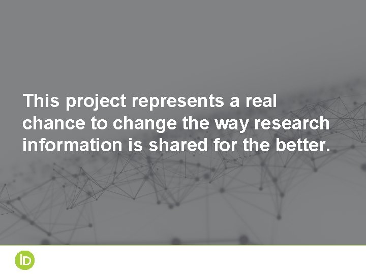 This project represents a real chance to change the way research information is shared