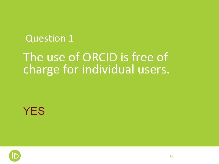 Question 1 The use of ORCID is free of charge for individual users. YES