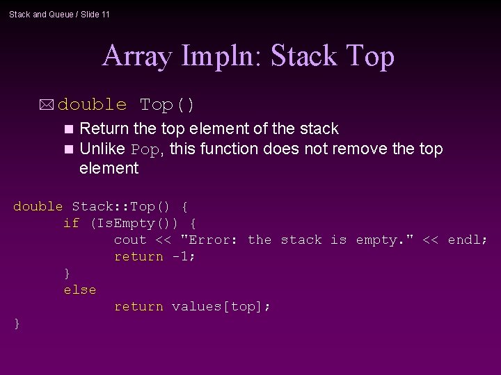 Stack and Queue / Slide 11 Array Impln: Stack Top * double Top() Return