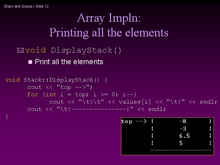 Stack and Queue / Slide 12 Array Impln: Printing all the elements * void