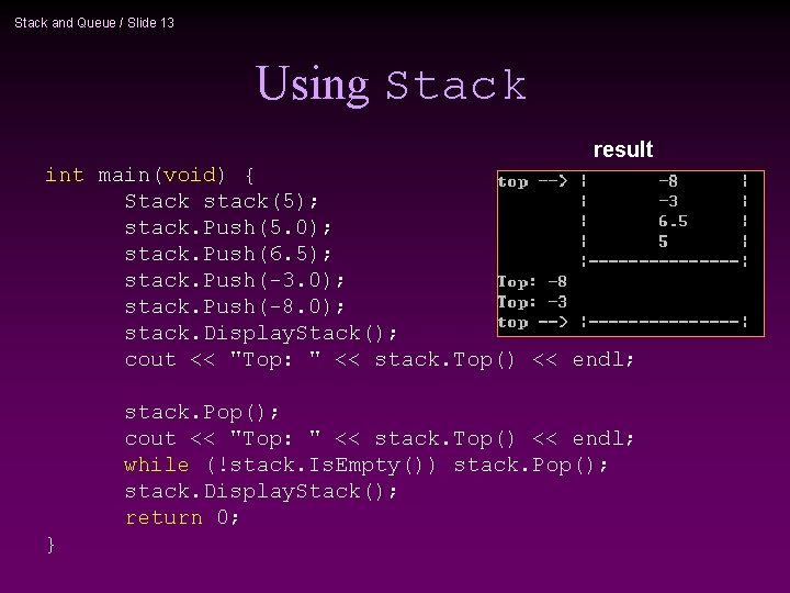 Stack and Queue / Slide 13 Using Stack result int main(void) { Stack stack(5);
