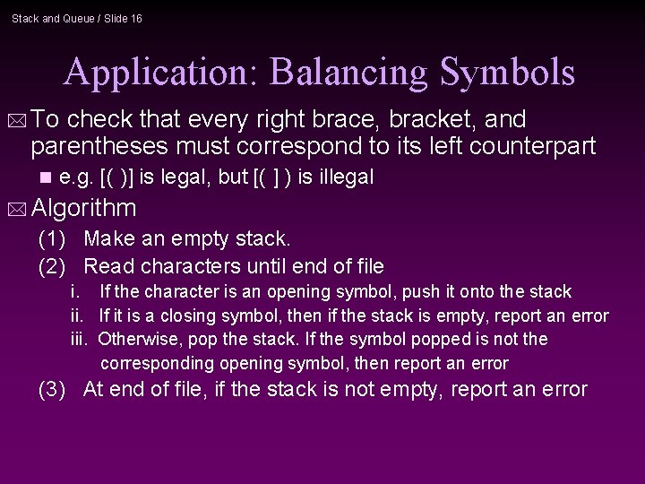Stack and Queue / Slide 16 Application: Balancing Symbols * To check that every