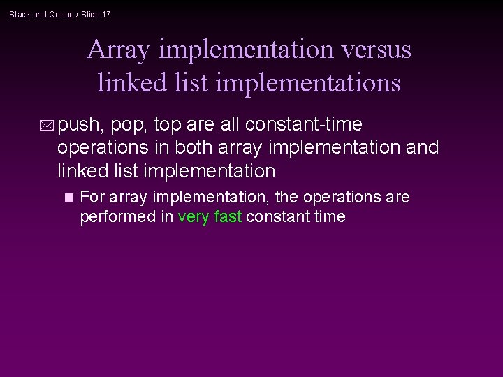 Stack and Queue / Slide 17 Array implementation versus linked list implementations * push,