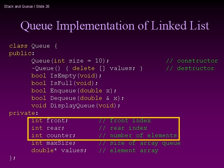 Stack and Queue / Slide 26 Queue Implementation of Linked List class Queue {