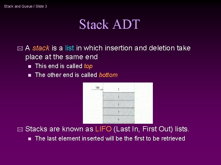 Stack and Queue / Slide 3 Stack ADT * A stack is a list