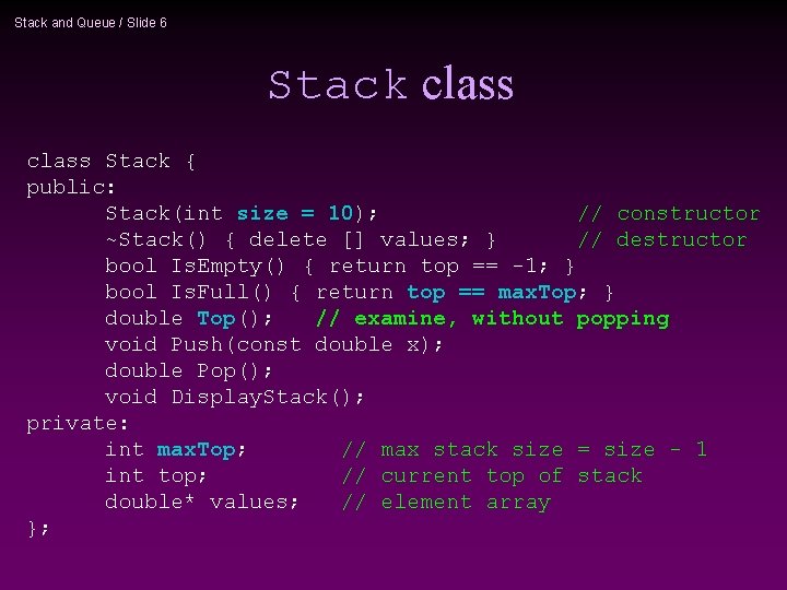 Stack and Queue / Slide 6 Stack class Stack { public: Stack(int size =