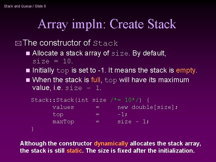 Stack and Queue / Slide 8 Array impln: Create Stack * The constructor of